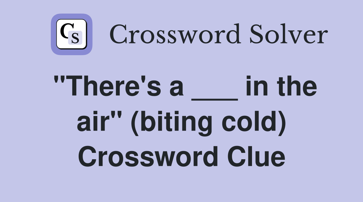 "There's a ___ in the air" (biting cold) Crossword Clue Answers